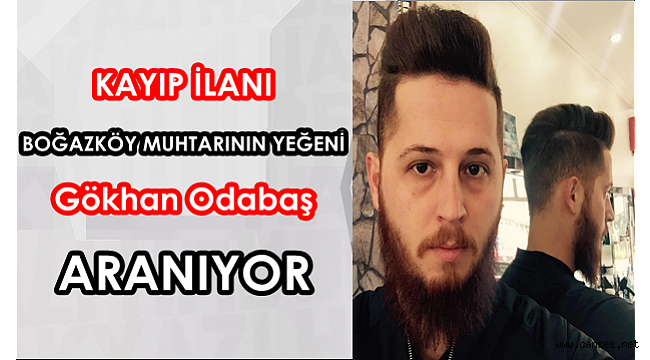 BOĞAZKÖY MUHTARINI YEĞENİ GÖKHAN ODABAŞ İÇİN ARAMA SEFERBERLİĞİ BAŞLADI!!