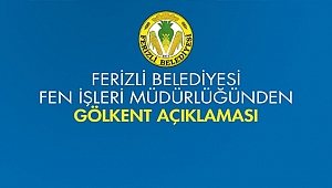 FERİZLİ BELEDİYESİ FEN İŞLERİ MÜDÜRLÜĞÜNDEN GÖLKENT AÇIKLAMASI