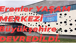 ERENLER YAŞAM MERKEZİ NEDEN BÜYÜKŞEHİR’E DEVREDİLDİ?