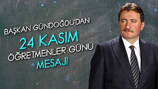 Başkan Gündoğdu’dan 24 Kasım Öğretmenler Günü Mesajı