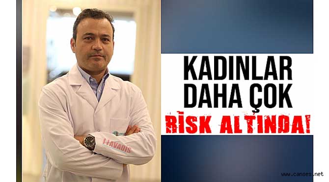 Kadınlar daha çok risk altında!