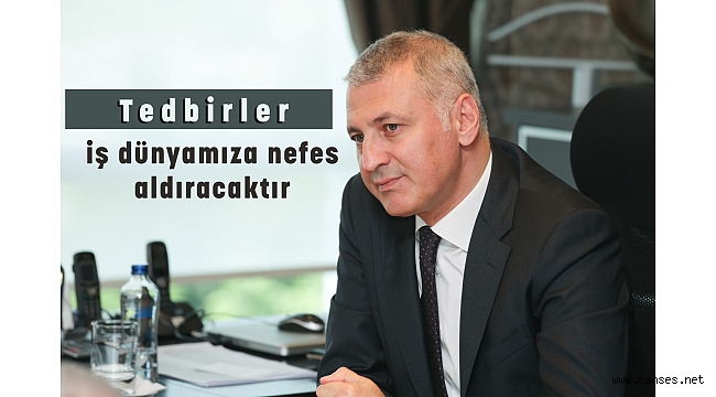 Tedbirler iş dünyamıza nefes aldıracaktır