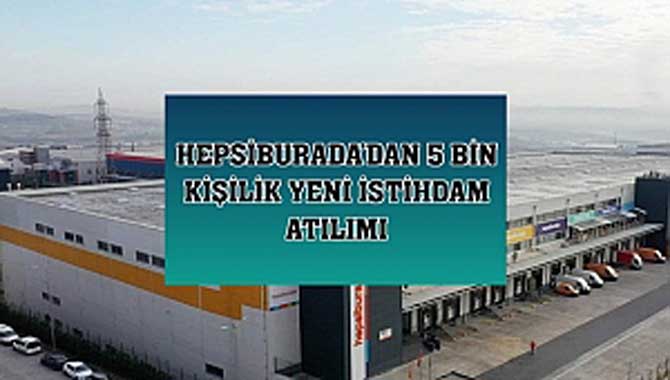 Hepsiburada’dan 5.000 kişilik yeni istihdam atılımı 
