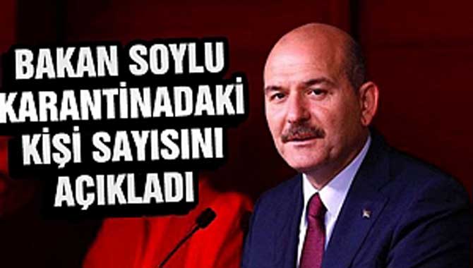 Süleyman Soylu karantinadaki kişi sayısını açıkladı 