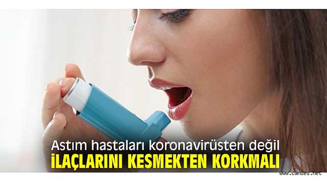 Astım hastaları koronavirüsten değil ilaçlarını kesmekten korkmalı