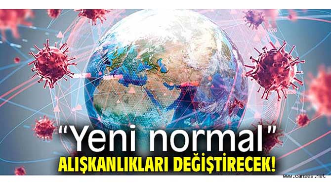 “Yeni normal” alışkanlıkları değiştirecek!