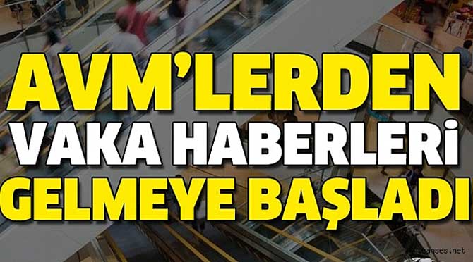 AVM’lerden vaka haberleri gelmeye başladı