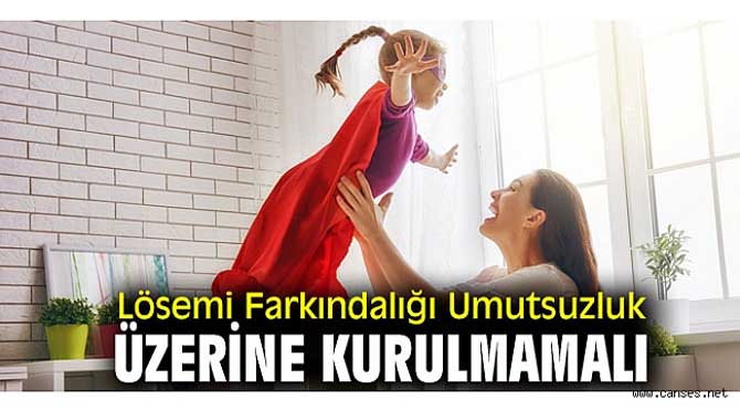 Lösemi Farkındalığı Umutsuzluk Üzerine Kurulmamalı