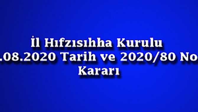 İl Hıfzısıhha Kurulu 25.08.2020 Tarih ve 2020/80 Nolu Kararı