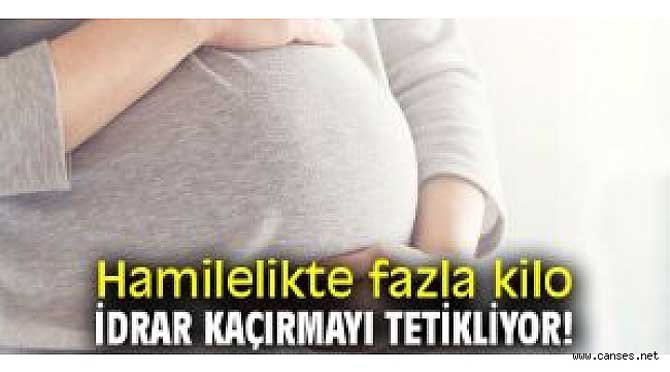 HAMİLELİKTE FAZLA KİLO İDRAR KAÇIRMAYI TETİKLİYOR