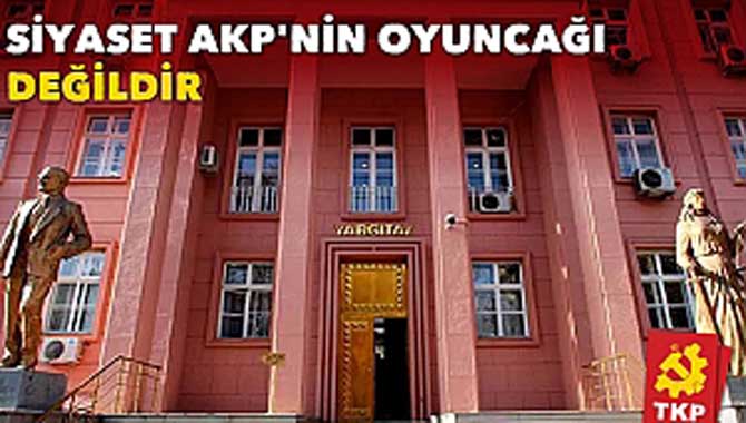 Siyaset AKP'nin oyuncağı değildir
