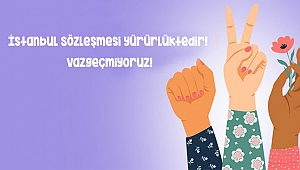 İstanbul Sözleşmesi yürürlüktedir! Vazgeçmiyoruz!