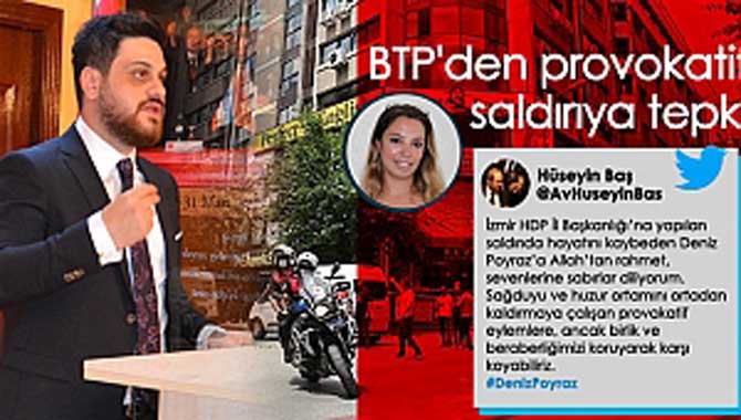 BTP LİDERİNDEN HDP İZMİR İL BAŞKANLIĞI SALDIRISINA TEPKİ