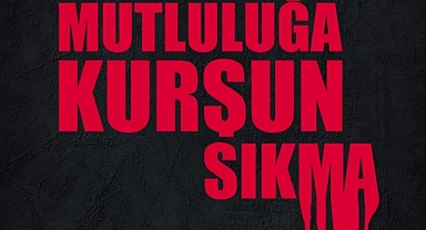 Mutluluğa Kurşun Sıkma 