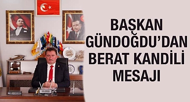 BAŞKAN GÜNDOĞDU'DAN “BERAT KANDİLİ” MESAJI 