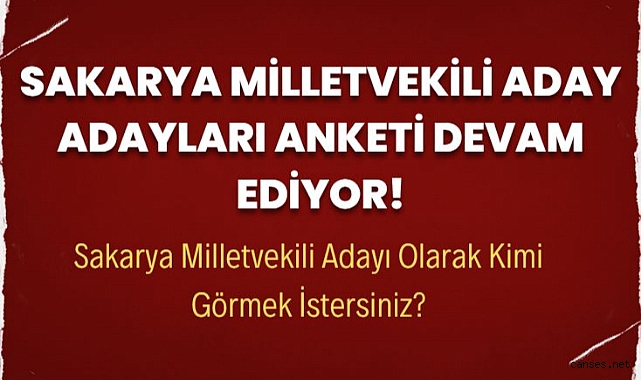 Sakarya Milletvekili Aday Adayları Anketi Devam Ediyor!