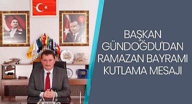 BAŞKAN GÜNDOĞDU’DAN RAMAZAN BAYRAMI MESAJI 