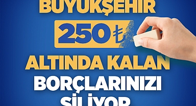 Büyükşehir 250 TL altında kalan borçları siliyor 