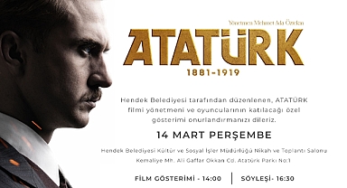 HENDEK BELEDİYESİ’NDEN ATATÜRK FİLMİ ÖZEL GÖSTERİMİ VE SÖYLEŞİSİ 