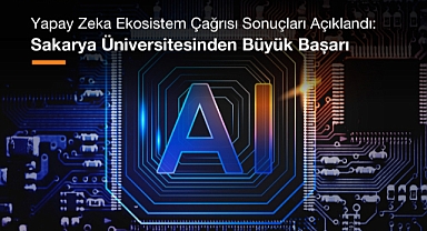 Yapay Zeka Ekosistem Çağrısı Sonuçları Açıklandı: Sakarya Üniversitesinden Büyük Başarı 