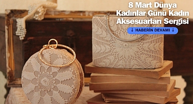 Kadınların el emeği göz nuru eserleri Dünya Kadınlar Günü’nde görücüye çıkacak 