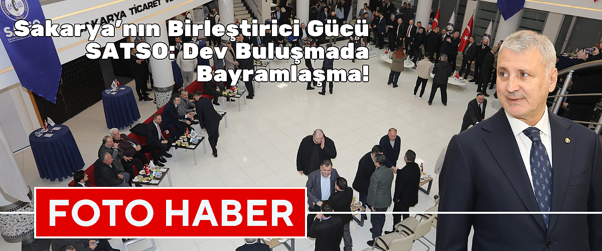 Sakarya’nın Birleştirici Gücü SATSO: Dev Buluşmada Bayramlaşma! 