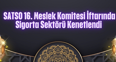 SATSO 16. Meslek Komitesi İftarında Sigorta Sektörü Kenetlendi 