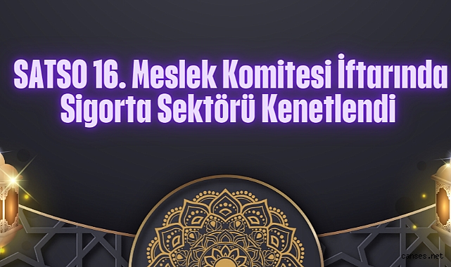 SATSO 16. Meslek Komitesi İftarında Sigorta Sektörü Kenetlendi