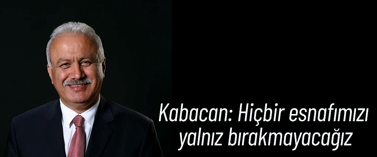 Kabacan: Hiçbir esnafımızı yalnız bırakmayacağız 