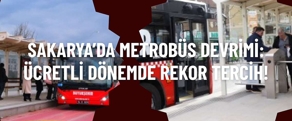 Sakarya’da Metrobüs Devrimi: Ücretli Dönemde Rekor Tercih!